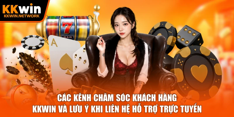 Các kênh chăm sóc khách hàng KKWIN và lưu ý khi liên hệ hỗ trợ trực tuyến