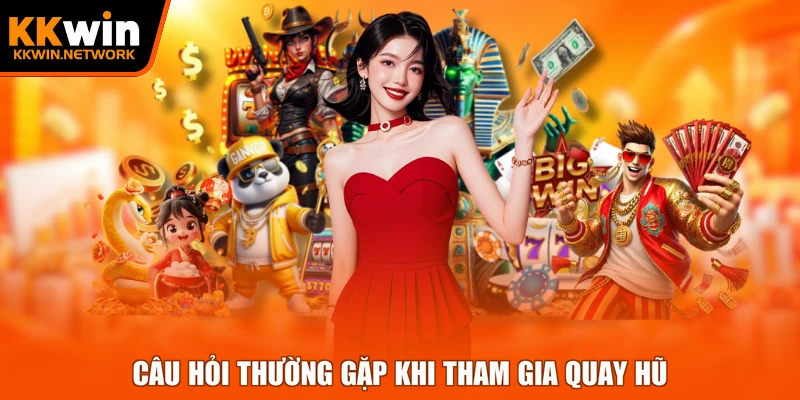 Câu hỏi thường gặp khi tham gia quay hũ