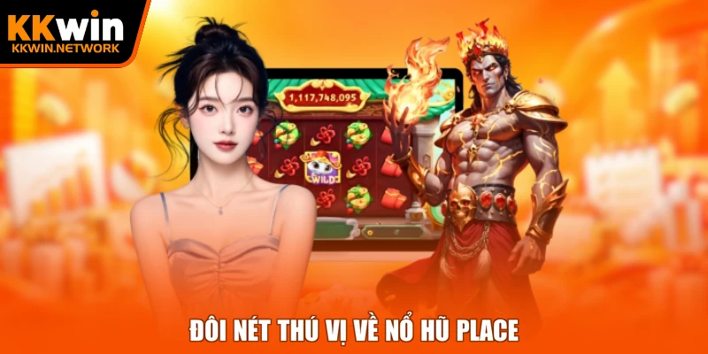 Đôi nét thú vị về nổ hũ Place