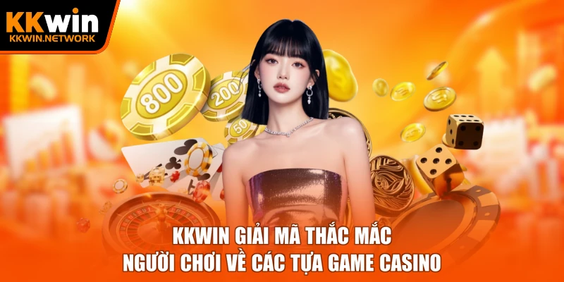 KKWIN giải mã thắc mắc người chơi về các tựa game casino