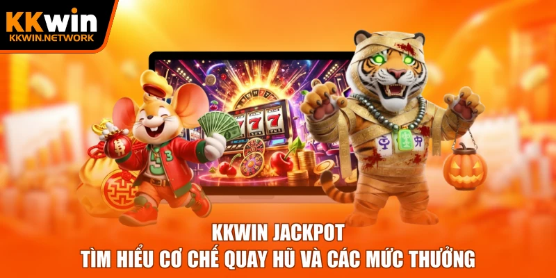 KKWIN jackpot – Tìm hiểu cơ chế quay hũ và các mức thưởng