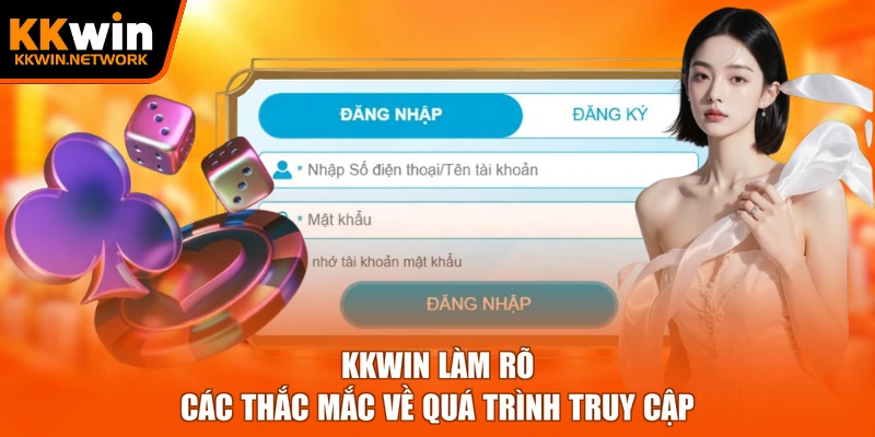 KKWIN làm rõ các thắc mắc về quá trình truy cập