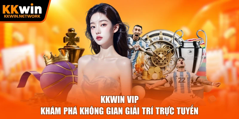 KKWIN Vip – Khám Phá Không Gian Giải Trí Trực Tuyến