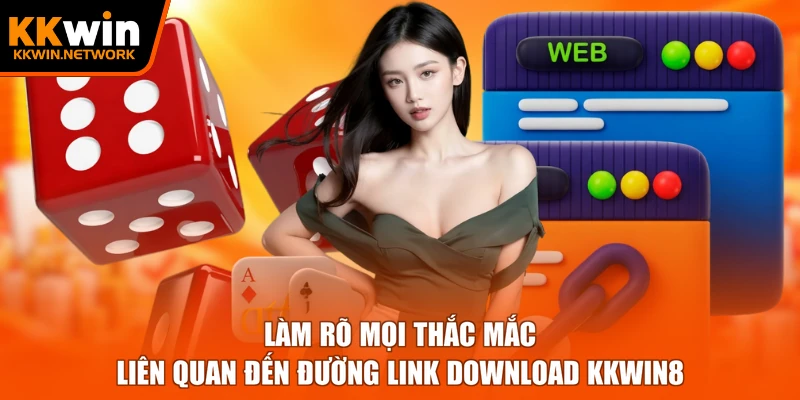 Làm rõ mọi thắc mắc liên quan đến đường link download KKWIN8