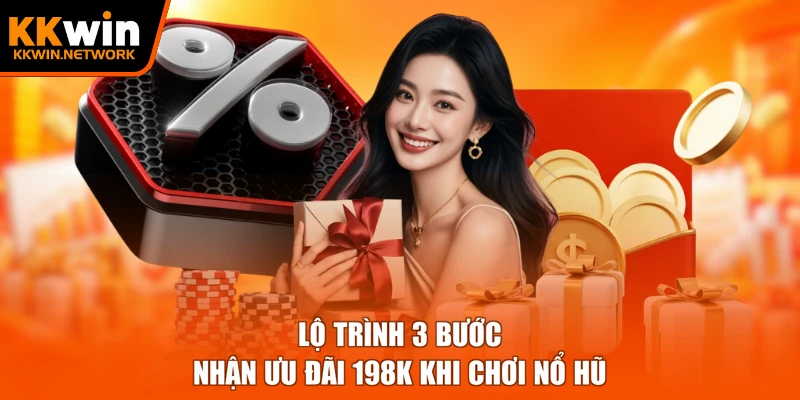 Lộ trình 3 bước nhận ưu đãi 198k khi chơi nổ hũ