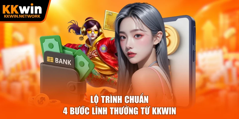 Lộ trình chuẩn 4 bước lĩnh thưởng từ KKWIN