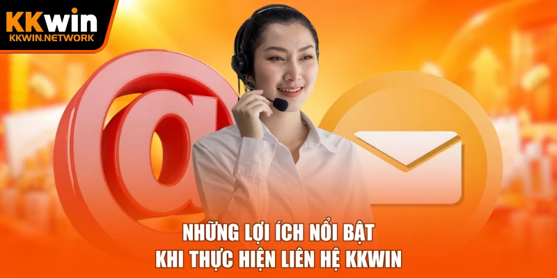 Những lợi ích nổi bật khi thực hiện liên hệ KKWIN