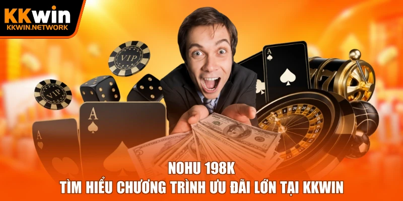 nohu 198k – Tìm Hiểu Chương Trình Ưu Đãi Lớn Tại KKWIN