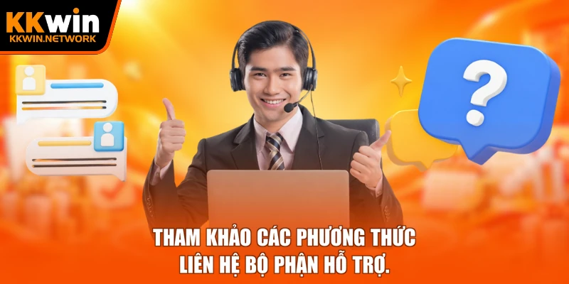 Tham khảo các phương thức liên hệ bộ phận hỗ trợ.