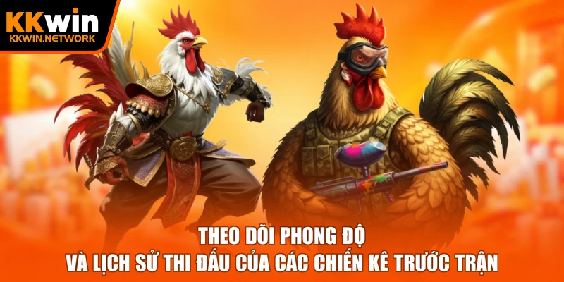 Theo dõi phong độ và lịch sử thi đấu của các chiến kê trước trận