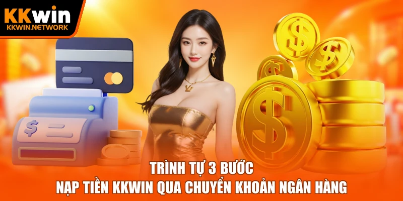 Trình tự 3 bước nạp tiền KKWIN qua chuyển khoản ngân hàng