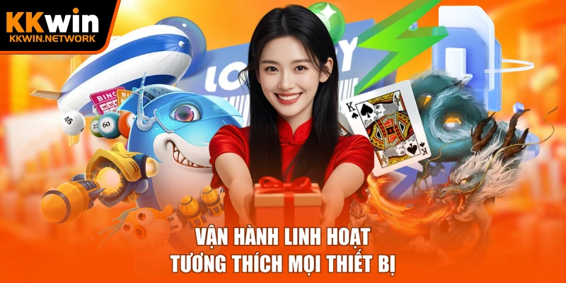 Vận hành linh hoạt, tương thích mọi thiết bị