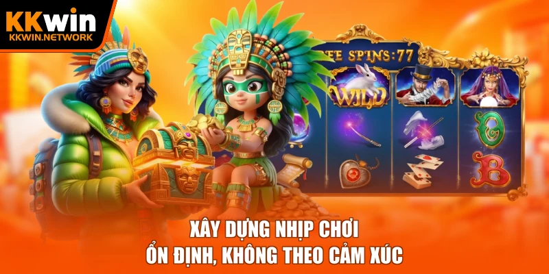 Xây dựng nhịp chơi ổn định, không theo cảm xúc