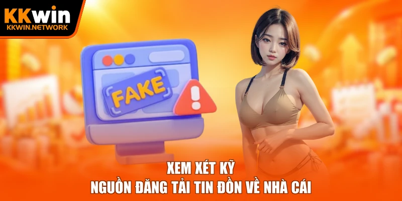 Xem xét kỹ nguồn đăng tải tin đồn về nhà cái